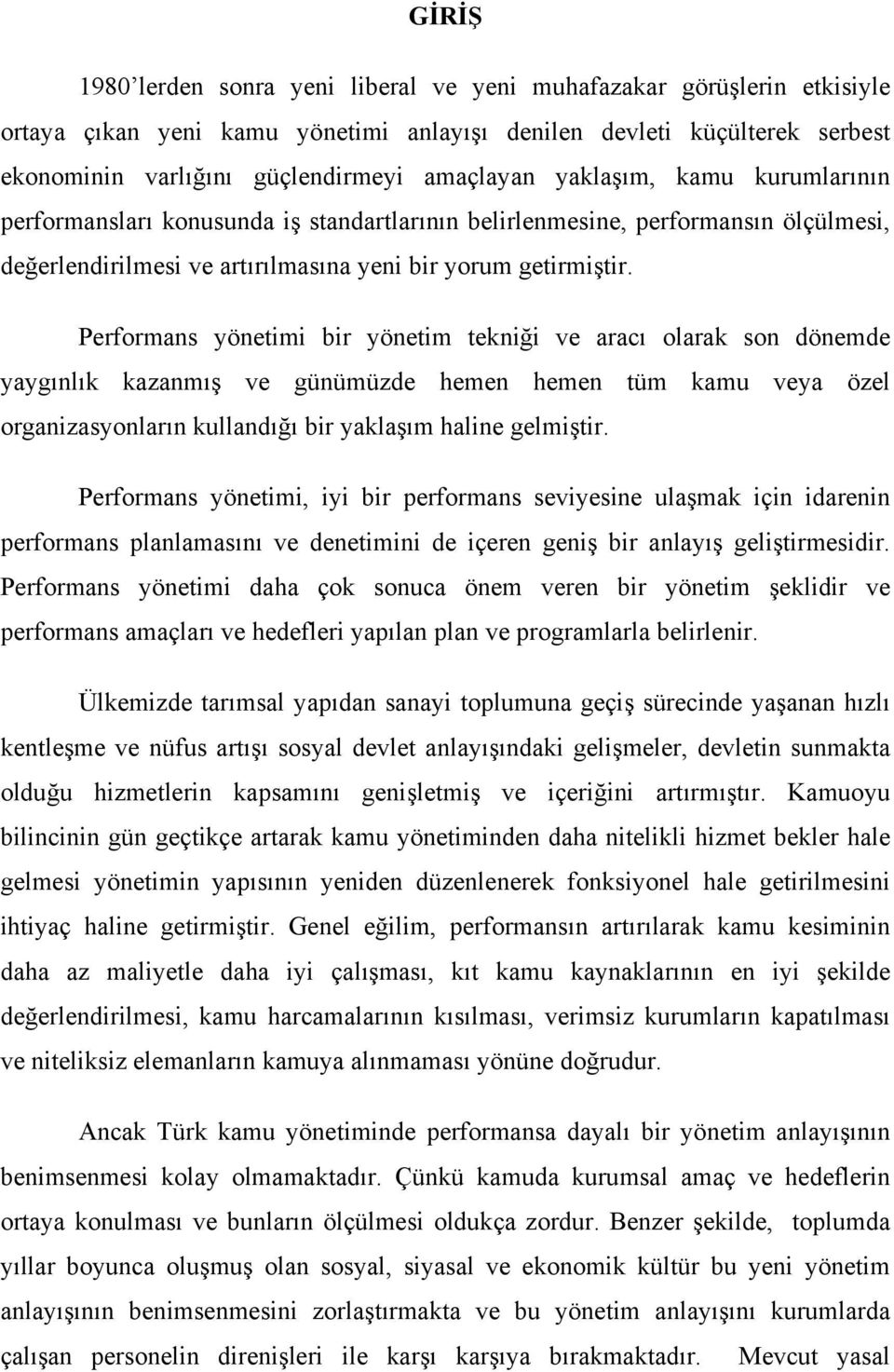 Performans yönetimi bir yönetim tekniği ve aracı olarak son dönemde yaygınlık kazanmış ve günümüzde hemen hemen tüm kamu veya özel organizasyonların kullandığı bir yaklaşım haline gelmiştir.