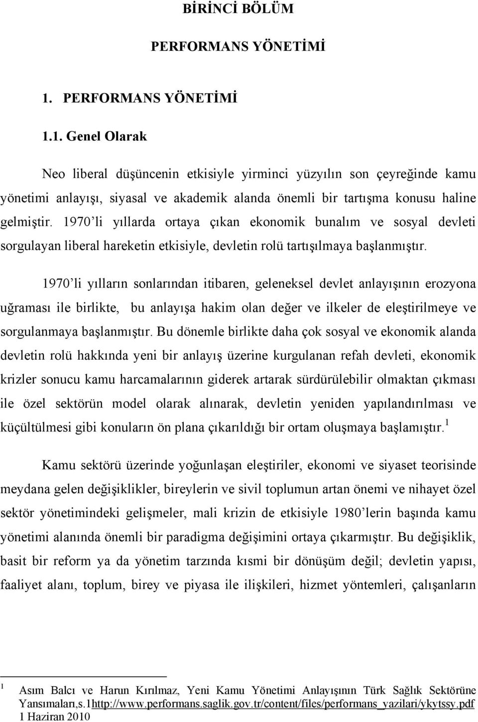 1970 li yıllarda ortaya çıkan ekonomik bunalım ve sosyal devleti sorgulayan liberal hareketin etkisiyle, devletin rolü tartışılmaya başlanmıştır.