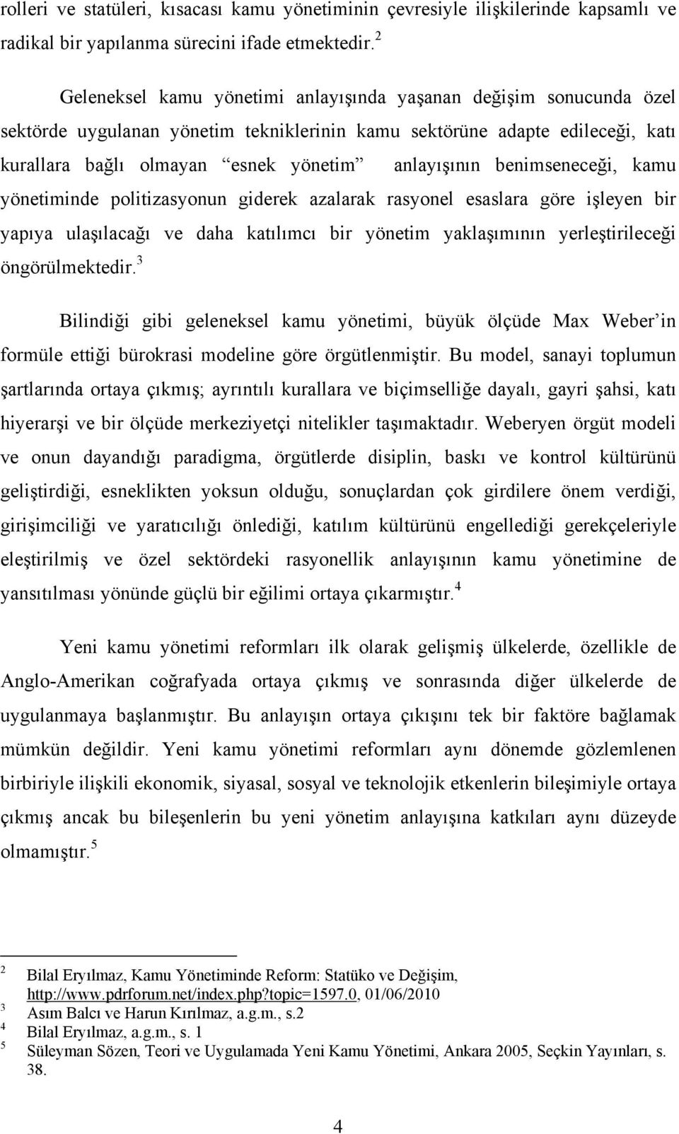 benimseneceği, kamu yönetiminde politizasyonun giderek azalarak rasyonel esaslara göre işleyen bir yapıya ulaşılacağı ve daha katılımcı bir yönetim yaklaşımının yerleştirileceği öngörülmektedir.