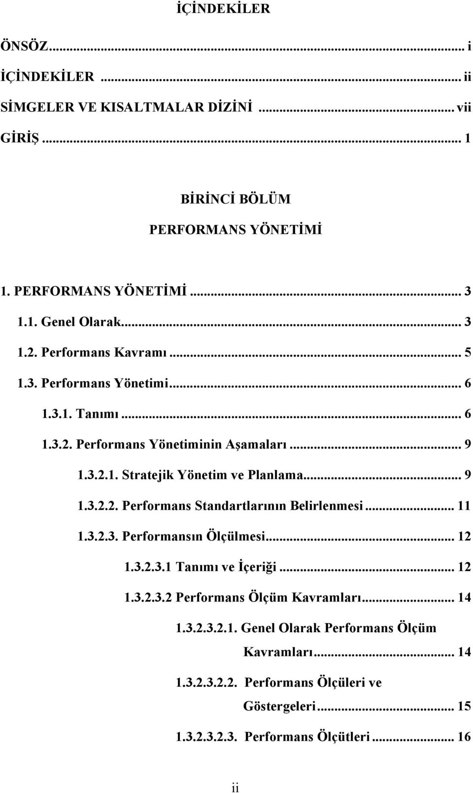 .. 9 1.3.2.2. Performans Standartlarının Belirlenmesi... 11 1.3.2.3. Performansın Ölçülmesi... 12 1.3.2.3.1 Tanımı ve İçeriği... 12 1.3.2.3.2 Performans Ölçüm Kavramları.