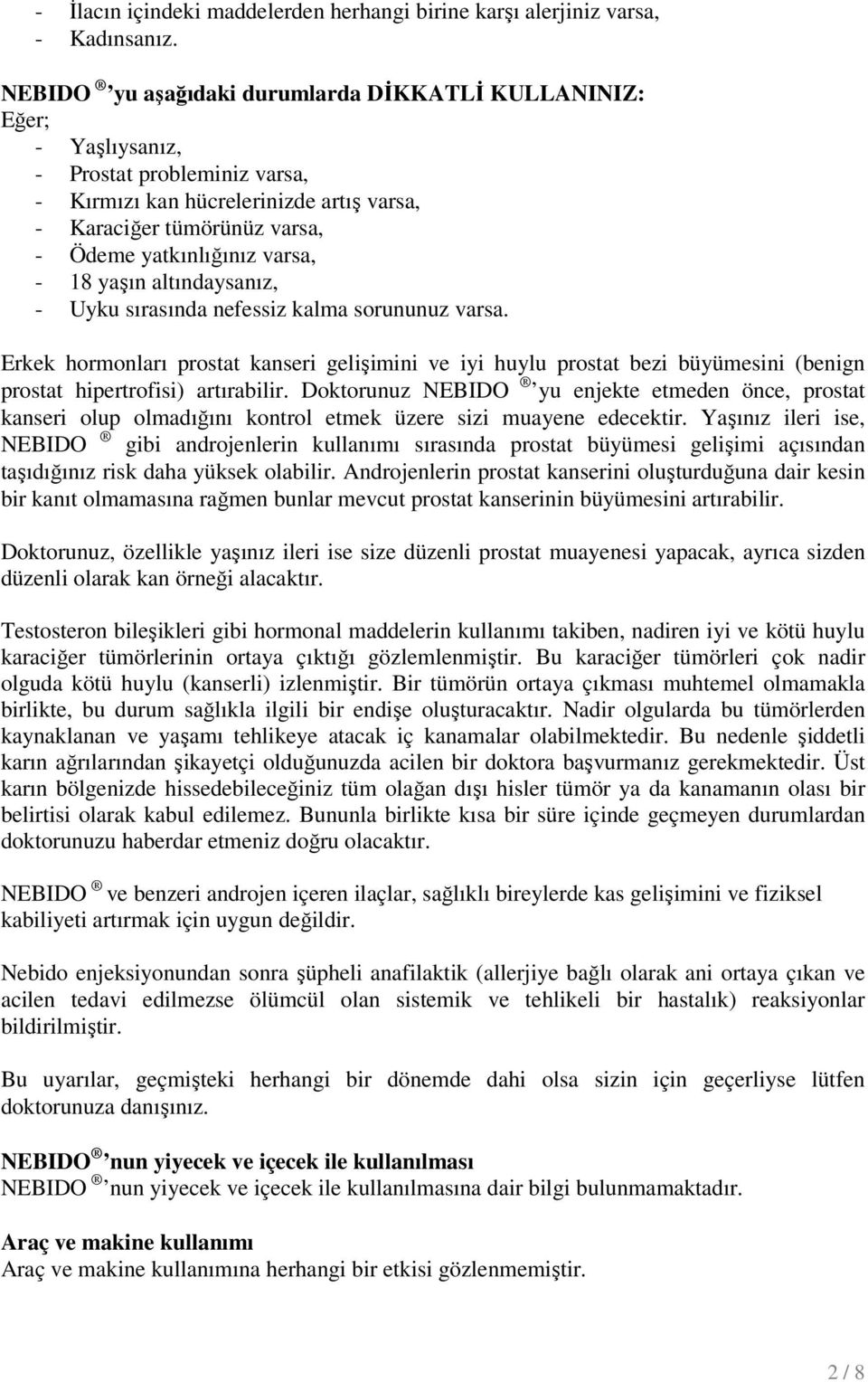 varsa, - 18 yaşın altındaysanız, - Uyku sırasında nefessiz kalma sorununuz varsa.