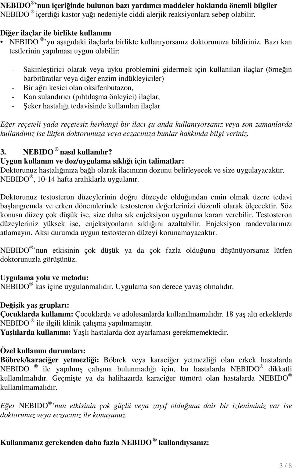 Bazı kan testlerinin yapılması uygun olabilir: - Sakinleştirici olarak veya uyku problemini gidermek için kullanılan ilaçlar (örneğin barbitüratlar veya diğer enzim indükleyiciler) - Bir ağrı kesici