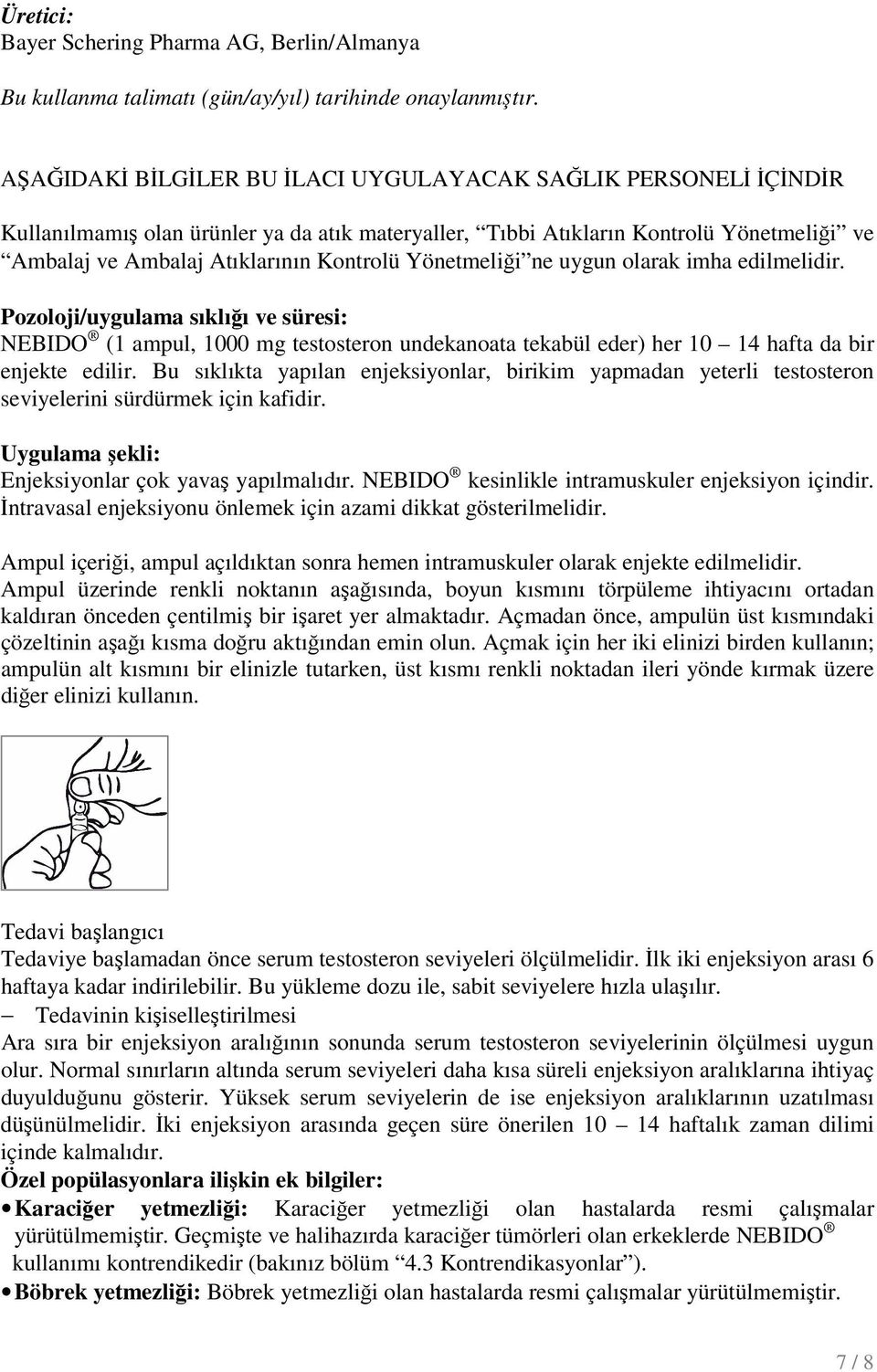 Yönetmeliği ne uygun olarak imha edilmelidir. Pozoloji/uygulama sıklığı ve süresi: NEBIDO (1 ampul, 1000 mg testosteron undekanoata tekabül eder) her 10 14 hafta da bir enjekte edilir.