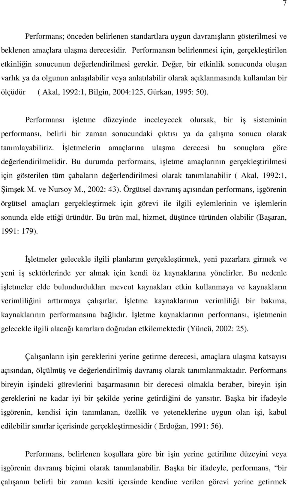 Değer, bir etkinlik sonucunda oluşan varlık ya da olgunun anlaşılabilir veya anlatılabilir olarak açıklanmasında kullanılan bir ölçüdür ( Akal, 1992:1, Bilgin, 2004:125, Gürkan, 1995: 50).