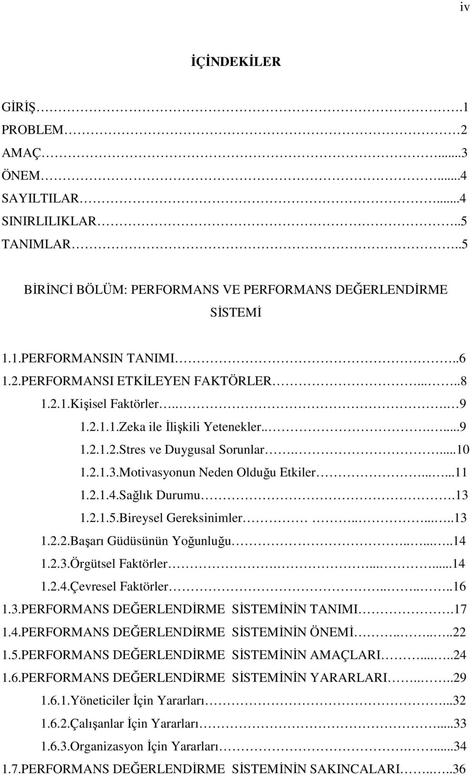 Bireysel Gereksinimler.......13 1.2.2.Başarı Güdüsünün Yoğunluğu.......14 1.2.3.Örgütsel Faktörler.......14 1.2.4.Çevresel Faktörler......16 1.3.PERFORMANS DEĞERLENDİRME SİSTEMİNİN TANIMI.17 1.4.PERFORMANS DEĞERLENDİRME SİSTEMİNİN ÖNEMİ.