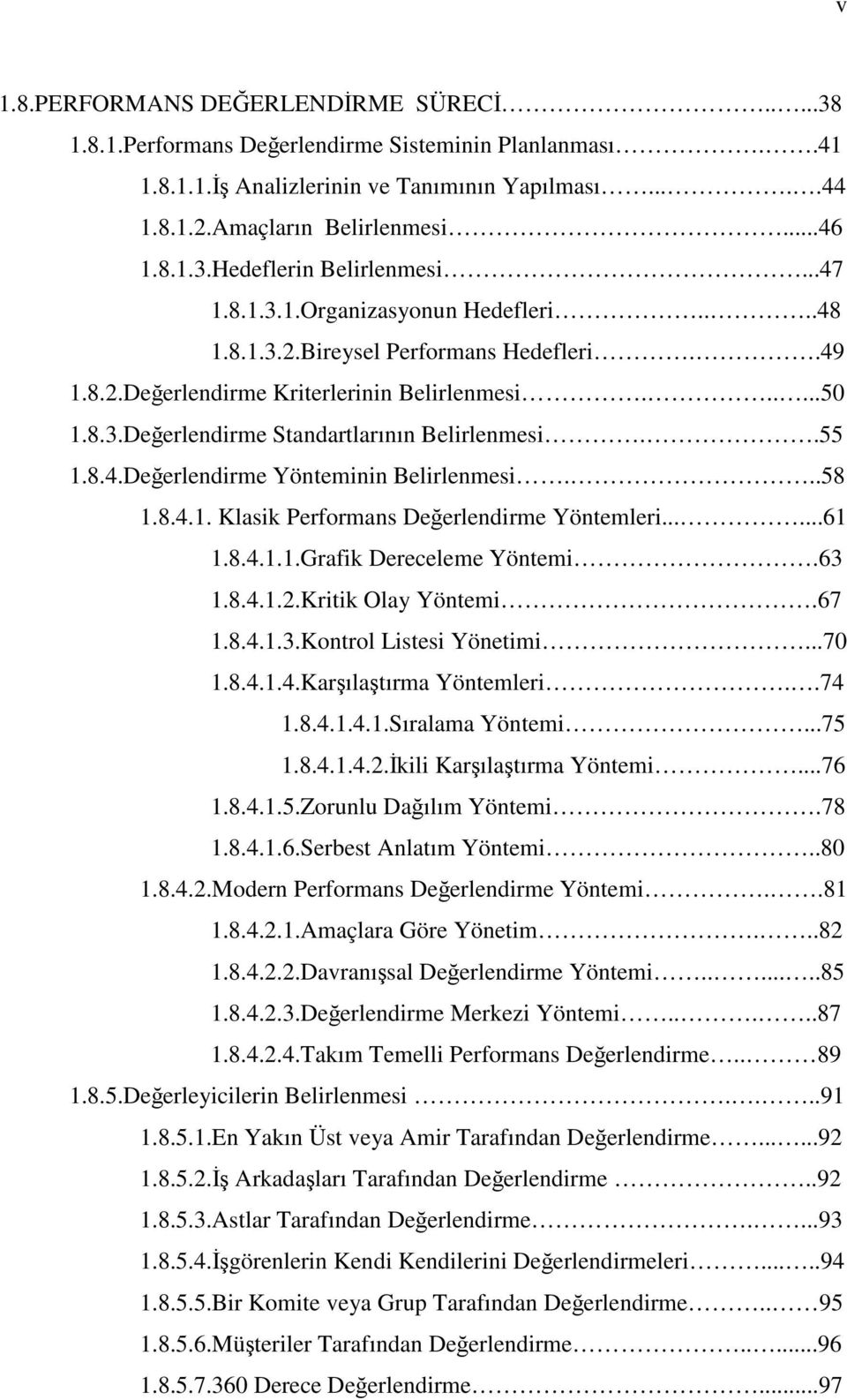 8.4.Değerlendirme Yönteminin Belirlenmesi...58 1.8.4.1. Klasik Performans Değerlendirme Yöntemleri......61 1.8.4.1.1.Grafik Dereceleme Yöntemi.63 1.8.4.1.2.Kritik Olay Yöntemi.67 1.8.4.1.3.Kontrol Listesi Yönetimi.