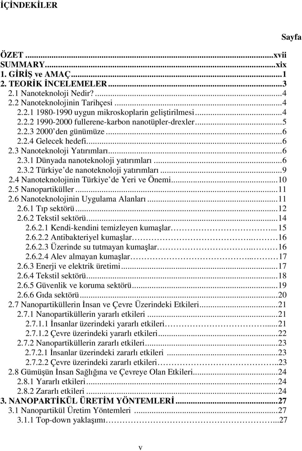 .. 9 2.4 Nanoteknolojinin Türkiye de Yeri ve Önemi... 10 2.5 Nanopartiküller... 11 2.6 Nanoteknolojinin Uygulama Alanları... 11 2.6.1 Tıp sektörü... 12 2.6.2 Tekstil sektörü... 14 2.6.2.1 Kendi-kendini temizleyen kumaşlar.