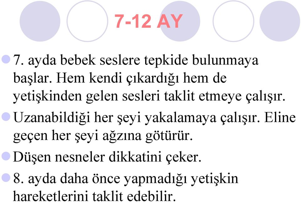 Uzanabildiği her şeyi yakalamaya çalışır. Eline geçen her şeyi ağzına götürür.