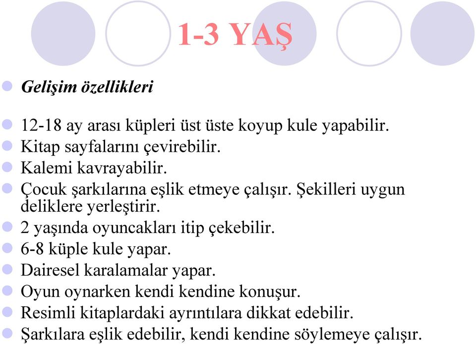 2 yaşında oyuncakları itip çekebilir. 6-8 küple kule yapar. Dairesel karalamalar yapar.