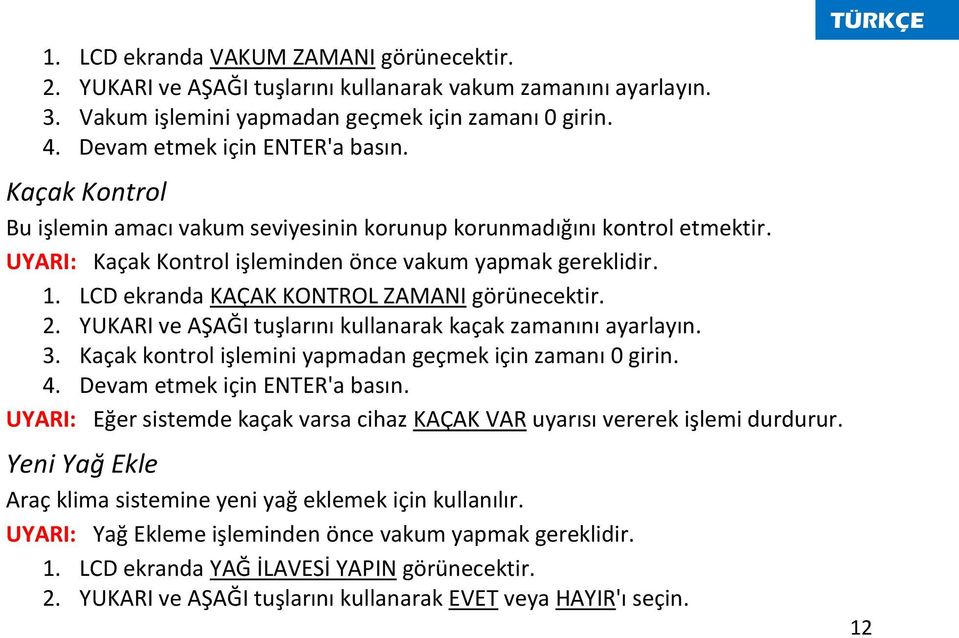 2. YUKARI ve AŞAĞI tuşlarını kullanarak kaçak zamanını ayarlayın. 3. Kaçak kontrol işlemini yapmadan geçmek için zamanı 0 girin. 4. Devam etmek için ENTER'a basın.