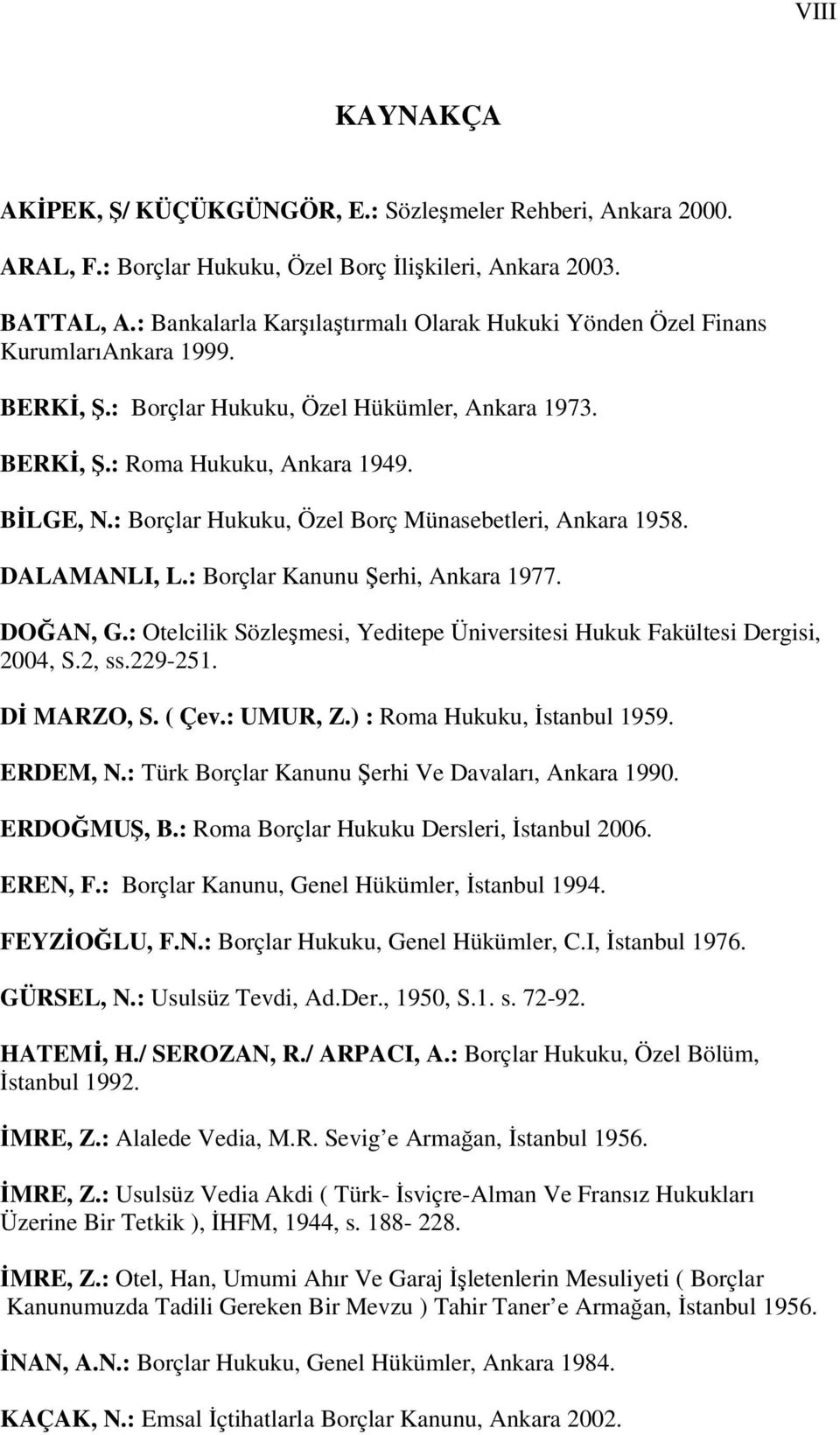 : Borçlar Hukuku, Özel Borç Münasebetleri, Ankara 1958. DALAMANLI, L.: Borçlar Kanunu Şerhi, Ankara 1977. DOĞAN, G.: Otelcilik Sözleşmesi, Yeditepe Üniversitesi Hukuk Fakültesi Dergisi, 2004, S.2, ss.