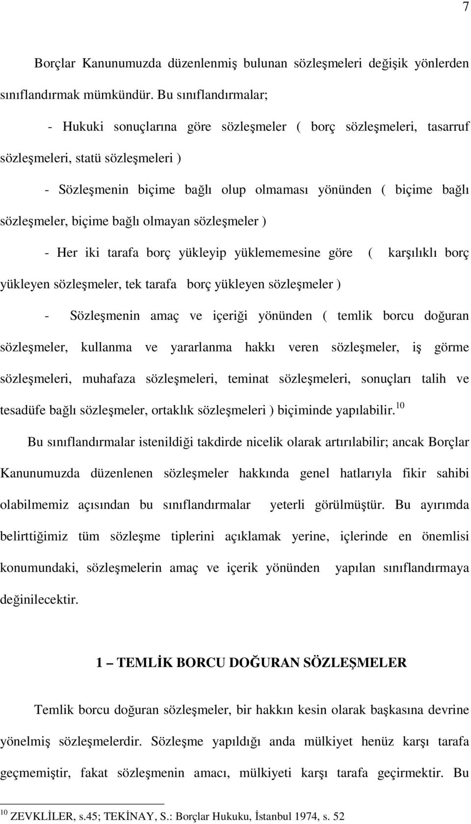 sözleşmeler, biçime bağlı olmayan sözleşmeler ) - Her iki tarafa borç yükleyip yüklememesine göre ( karşılıklı borç yükleyen sözleşmeler, tek tarafa borç yükleyen sözleşmeler ) - Sözleşmenin amaç ve