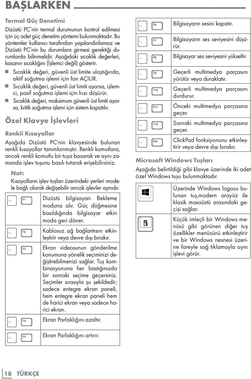 Sıcaklık değeri, güvenli üst limite ulaştığında, aktif soğutma işlemi için fan AÇILIR. Sıcaklık değeri, güvenli üst limiti aşarsa, işlemci, pasif soğutma işlemi için hızı düşürür.