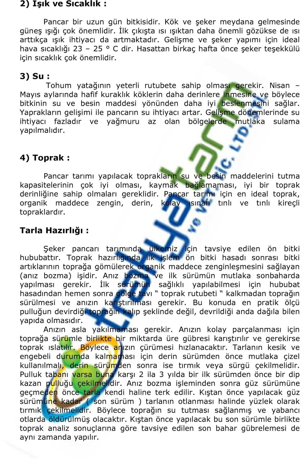 Hasattan birkaç hafta önce şeker teşekkülü için sıcaklık çok önemlidir. 3) Su : Tohum yatağının yeterli rutubete sahip olması gerekir.