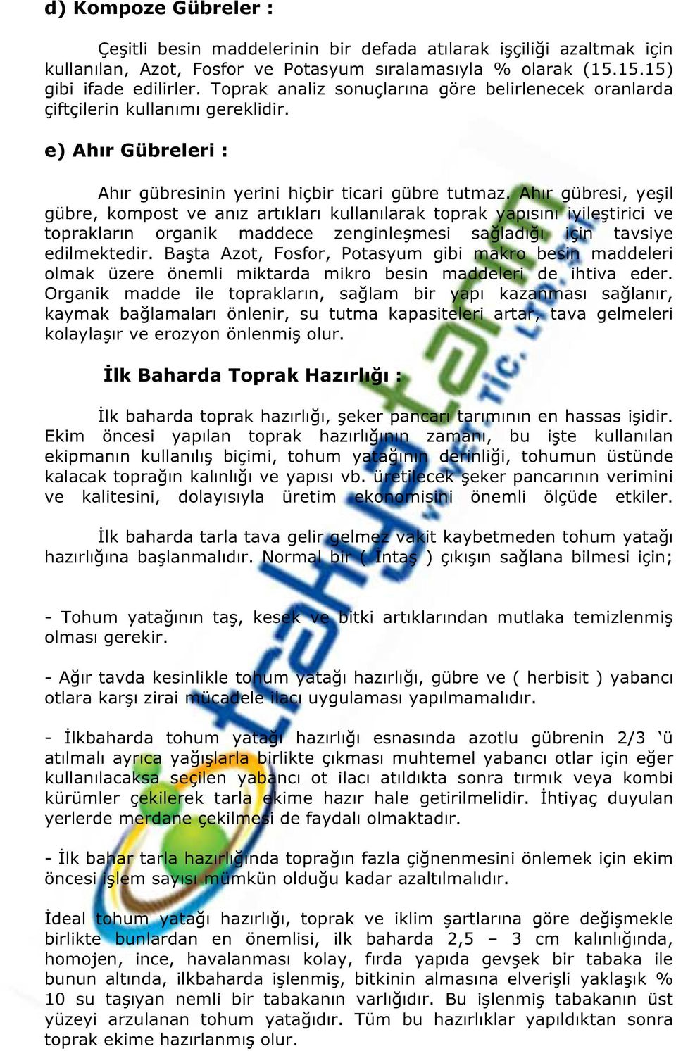 Ahır gübresi, yeşil gübre, kompost ve anız artıkları kullanılarak toprak yapısını iyileştirici ve toprakların organik maddece zenginleşmesi sağladığı için tavsiye edilmektedir.