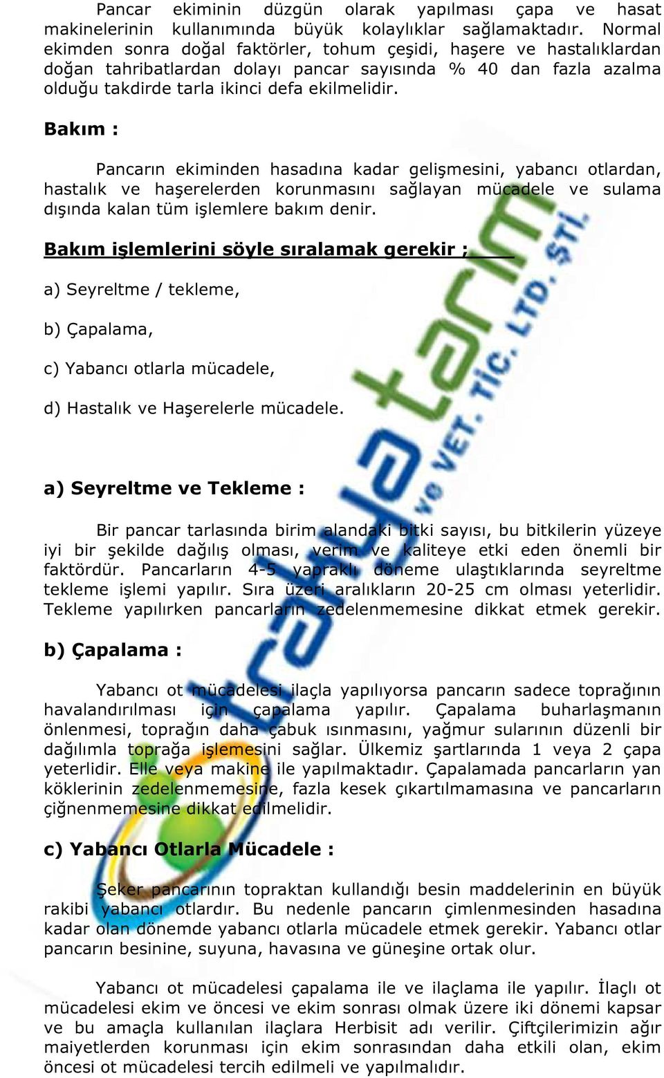 Bakım : Pancarın ekiminden hasadına kadar gelişmesini, yabancı otlardan, hastalık ve haşerelerden korunmasını sağlayan mücadele ve sulama dışında kalan tüm işlemlere bakım denir.