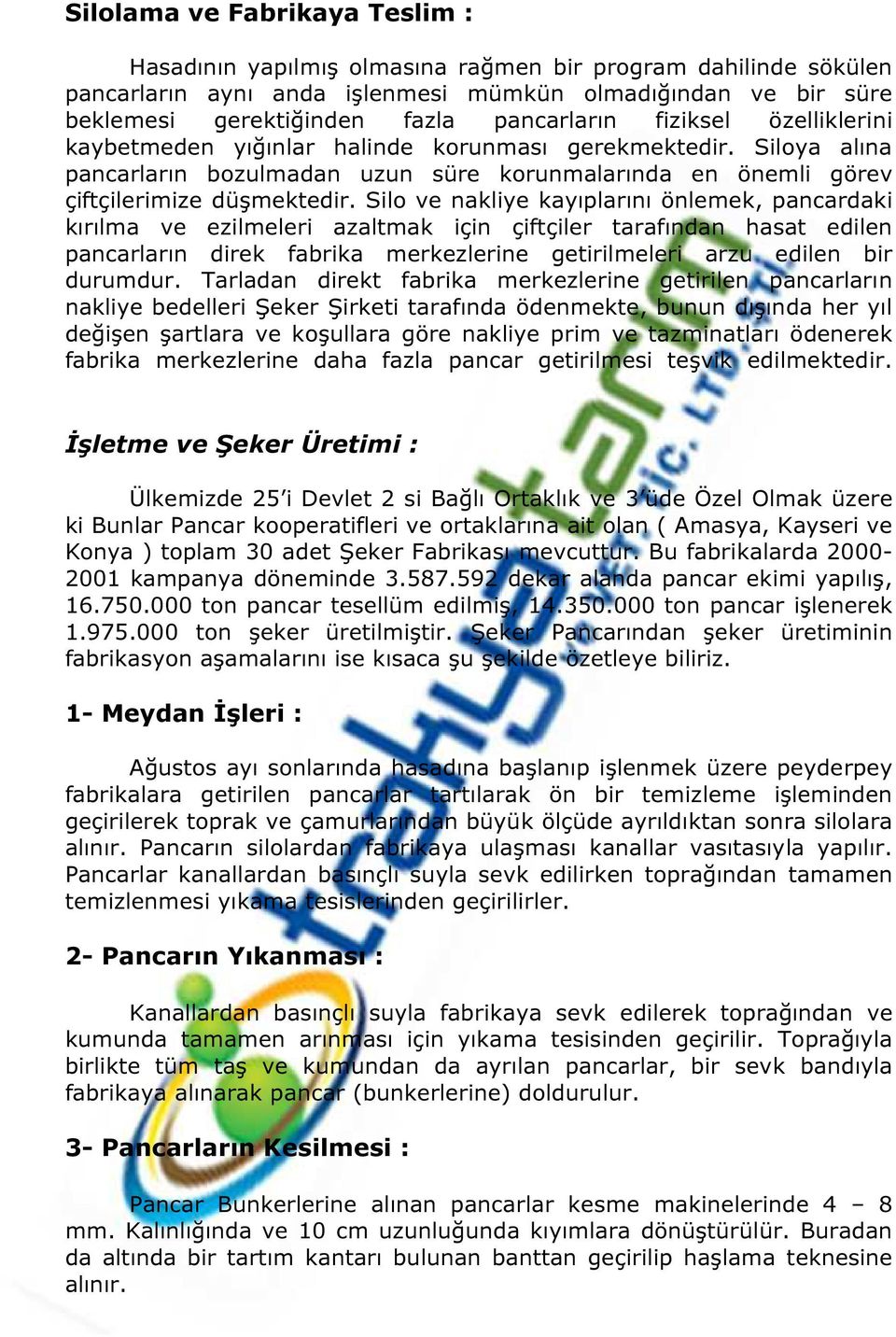 Silo ve nakliye kayıplarını önlemek, pancardaki kırılma ve ezilmeleri azaltmak için çiftçiler tarafından hasat edilen pancarların direk fabrika merkezlerine getirilmeleri arzu edilen bir durumdur.