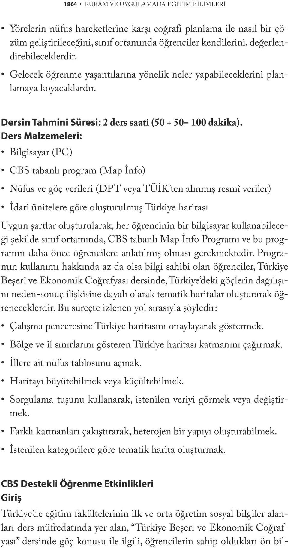 Ders Malzemeleri: Bilgisayar (PC) CBS tabanlı program (Map İnfo) Nüfus ve göç verileri (DPT veya TÜİK ten alınmış resmî veriler) İdari ünitelere göre oluşturulmuş Türkiye haritası Uygun şartlar