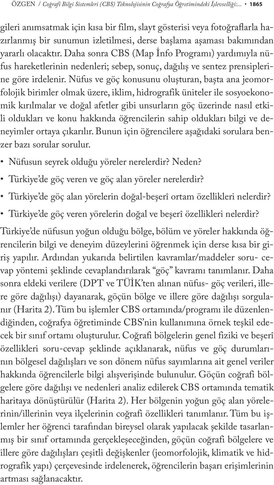 Daha sonra CBS (Map İnfo Programı) yardımıyla nüfus hareketlerinin nedenleri; sebep, sonuç, dağılış ve sentez prensiplerine göre irdelenir.