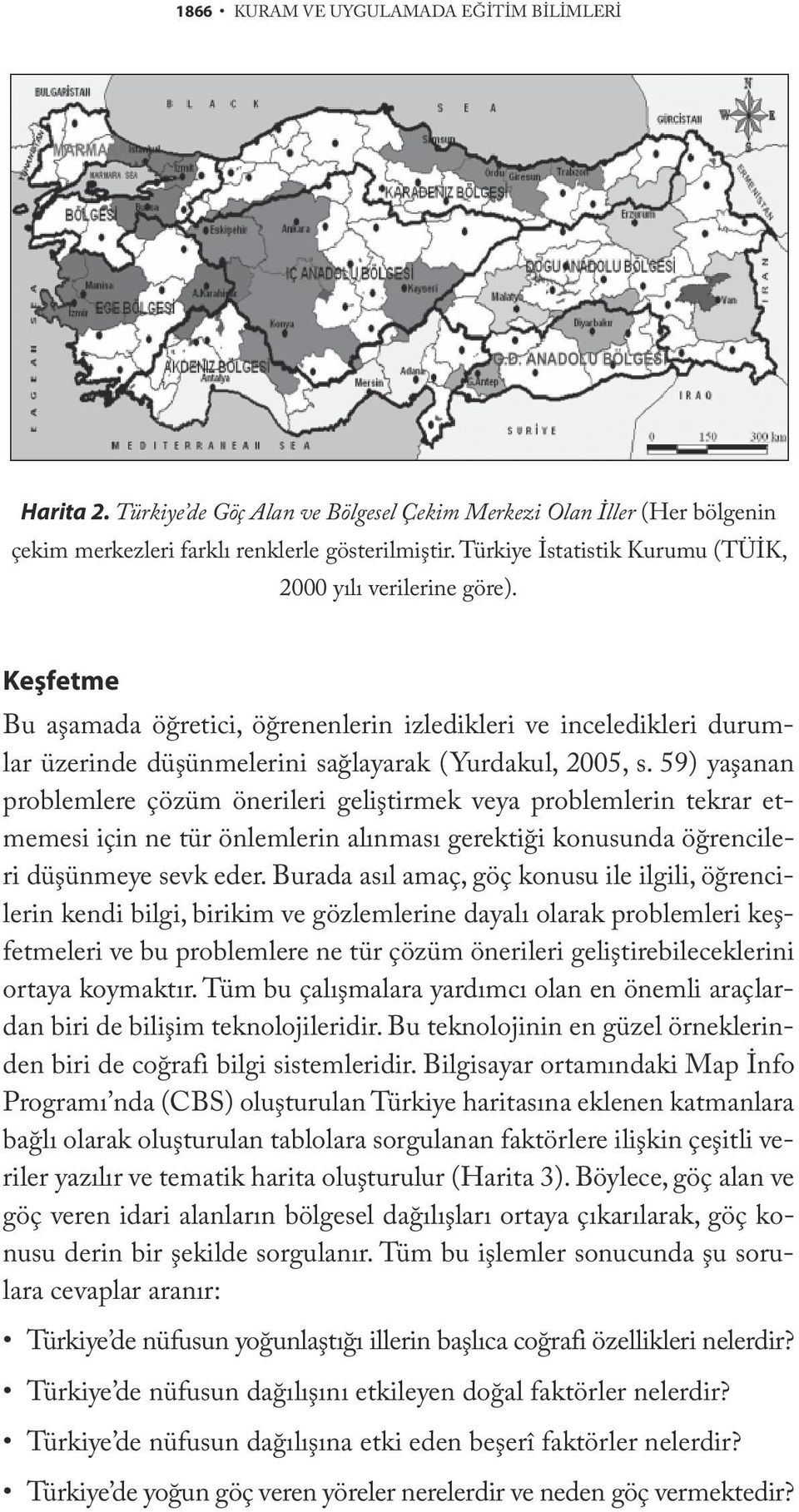 59) yaşanan problemlere çözüm önerileri geliştirmek veya problemlerin tekrar etmemesi için ne tür önlemlerin alınması gerektiği konusunda öğrencileri düşünmeye sevk eder.