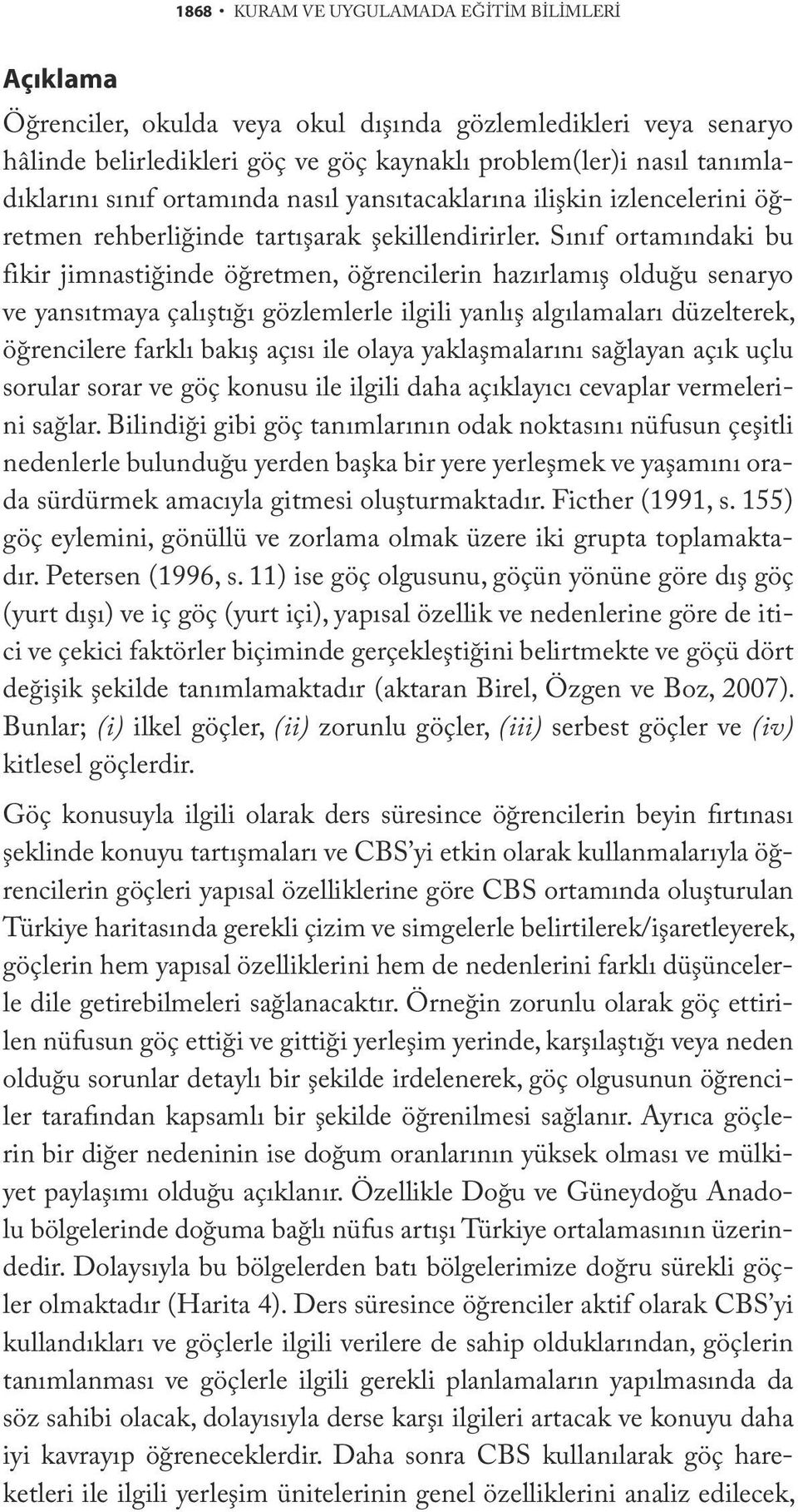 Sınıf ortamındaki bu fikir jimnastiğinde öğretmen, öğrencilerin hazırlamış olduğu senaryo ve yansıtmaya çalıştığı gözlemlerle ilgili yanlış algılamaları düzelterek, öğrencilere farklı bakış açısı ile