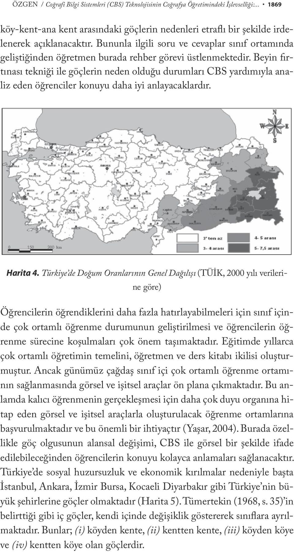 Beyin fırtınası tekniği ile göçlerin neden olduğu durumları CBS yardımıyla analiz eden öğrenciler konuyu daha iyi anlayacaklardır. Harita 4.