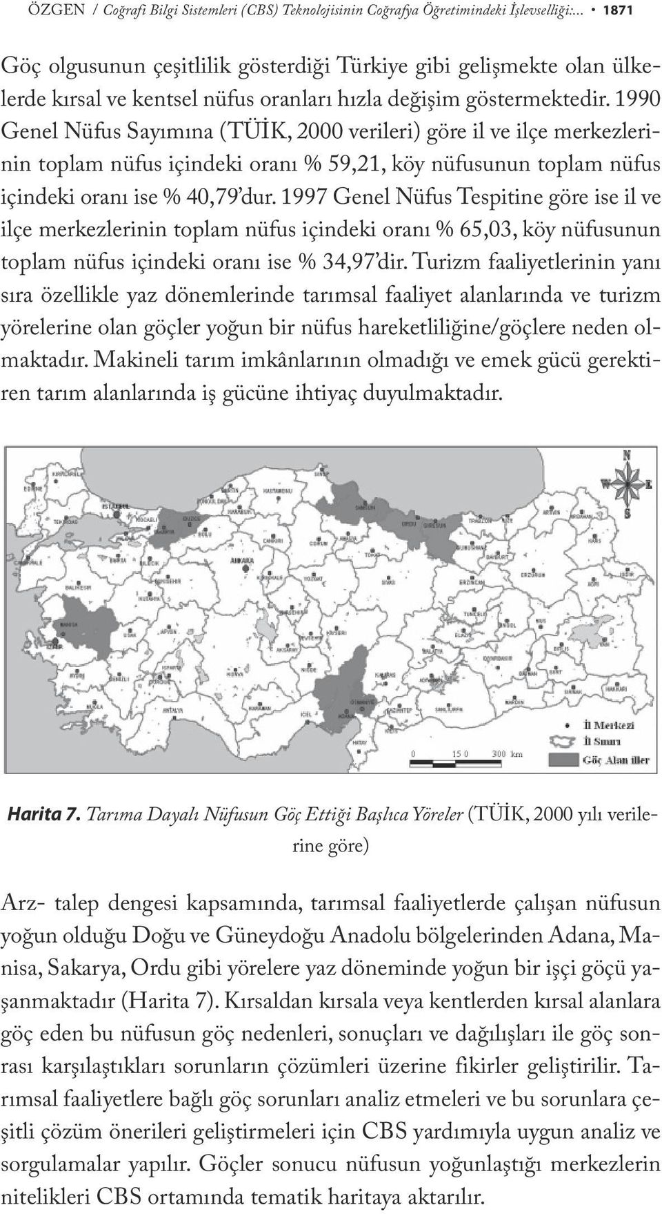 1990 Genel Nüfus Sayımına (TÜİK, 2000 verileri) göre il ve ilçe merkezlerinin toplam nüfus içindeki oranı % 59,21, köy nüfusunun toplam nüfus içindeki oranı ise % 40,79 dur.