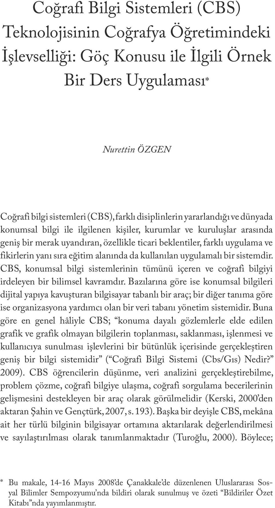 disiplinlerin yararlandığı ve dünyada konumsal bilgi ile ilgilenen kişiler, kurumlar ve kuruluşlar arasında geniş bir merak uyandıran, özellikle ticari beklentiler, farklı uygulama ve fikirlerin yanı