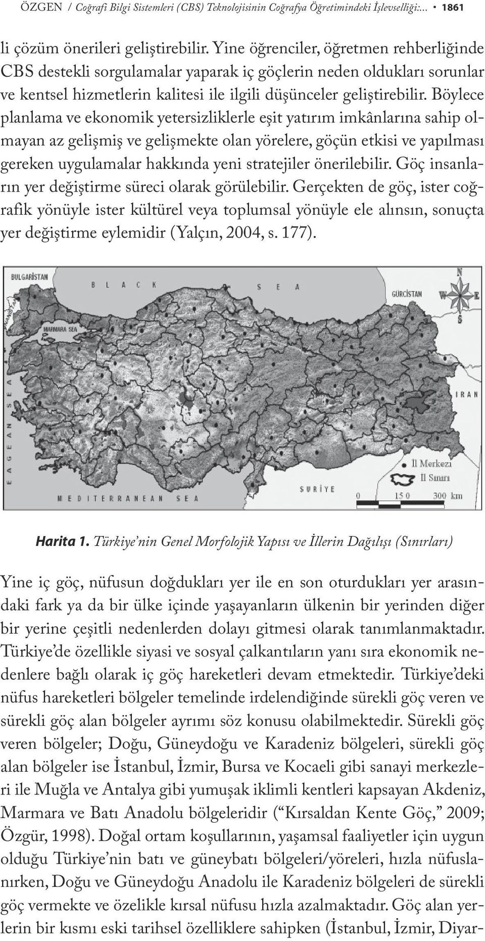 Böylece planlama ve ekonomik yetersizliklerle eşit yatırım imkânlarına sahip olmayan az gelişmiş ve gelişmekte olan yörelere, göçün etkisi ve yapılması gereken uygulamalar hakkında yeni stratejiler