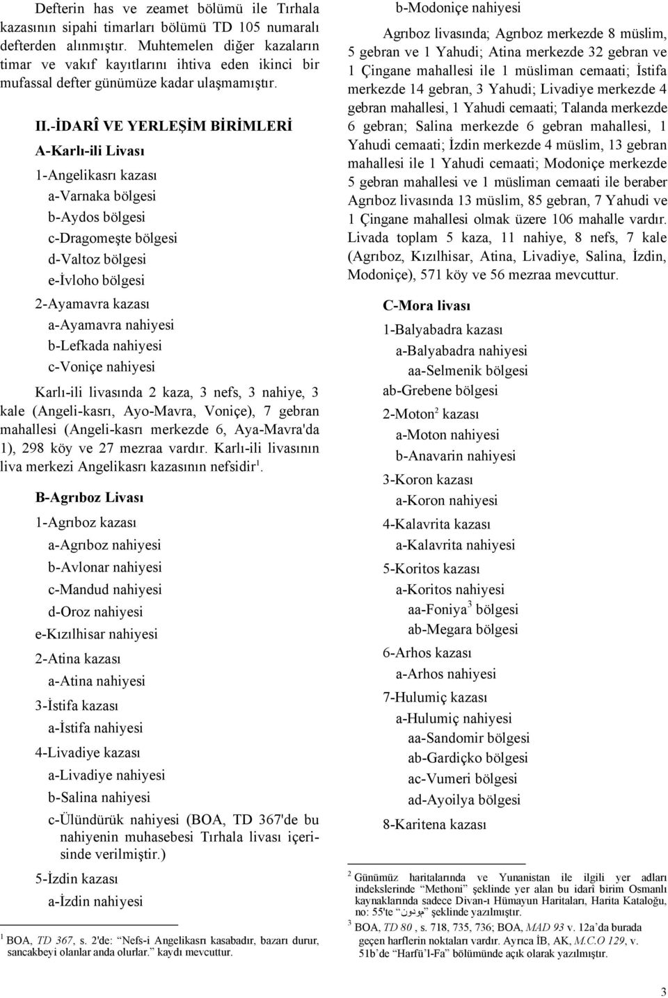 -İDARÎ VE YERLEŞİM BİRİMLERİ A-Karlı-ili Livası 1-Angelikasrı kazası a-varnaka bölgesi b-aydos bölgesi c-dragomeşte bölgesi d-valtoz bölgesi e-ivloho bölgesi 2-Ayamavra kazası a-ayamavra nahiyesi