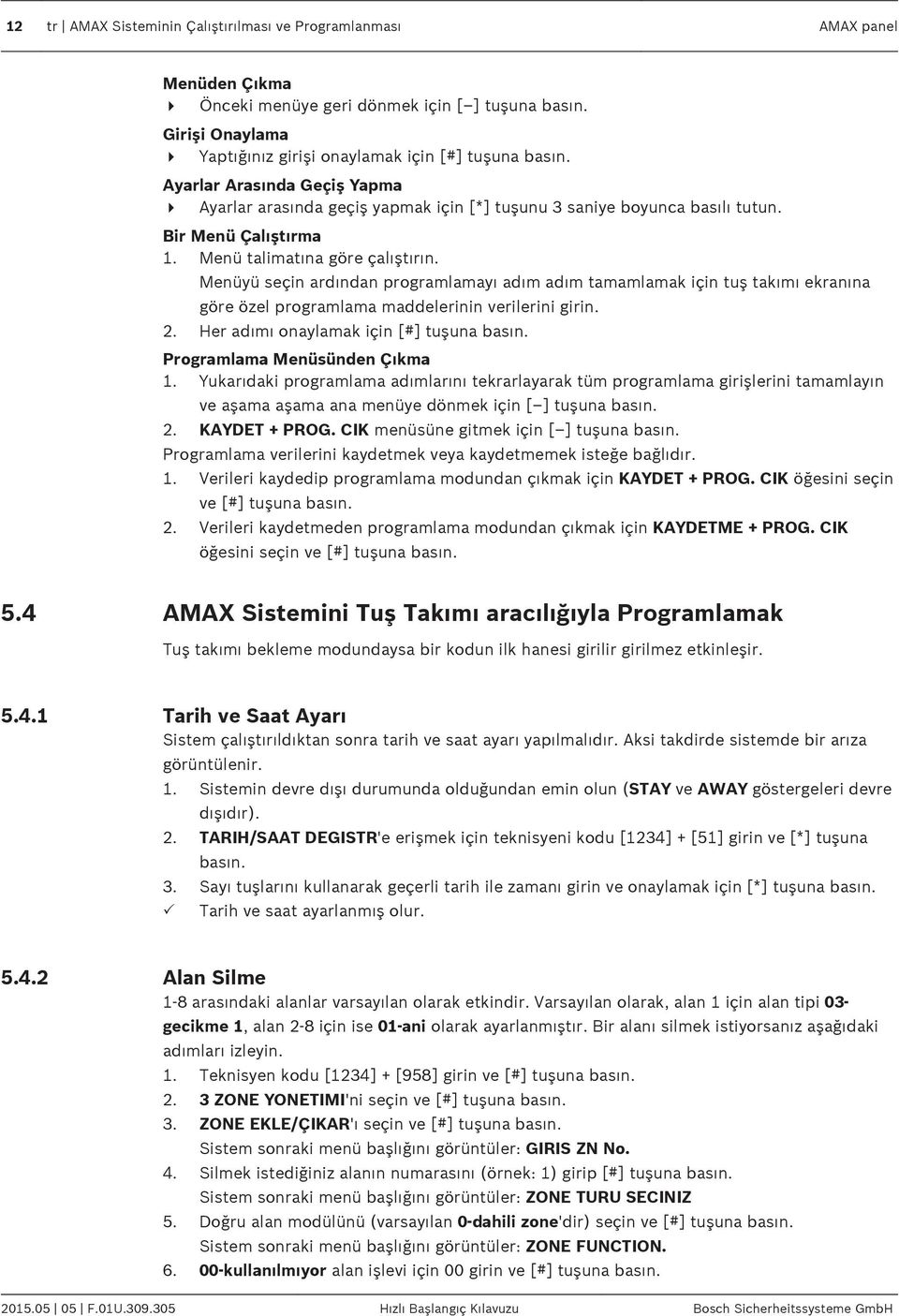 Menüyü seçin ardından programlamayı adım adım tamamlamak için tuş takımı ekranına göre özel programlama maddelerinin verilerini girin. 2. Her adımı onaylamak için [#] tuşuna basın.