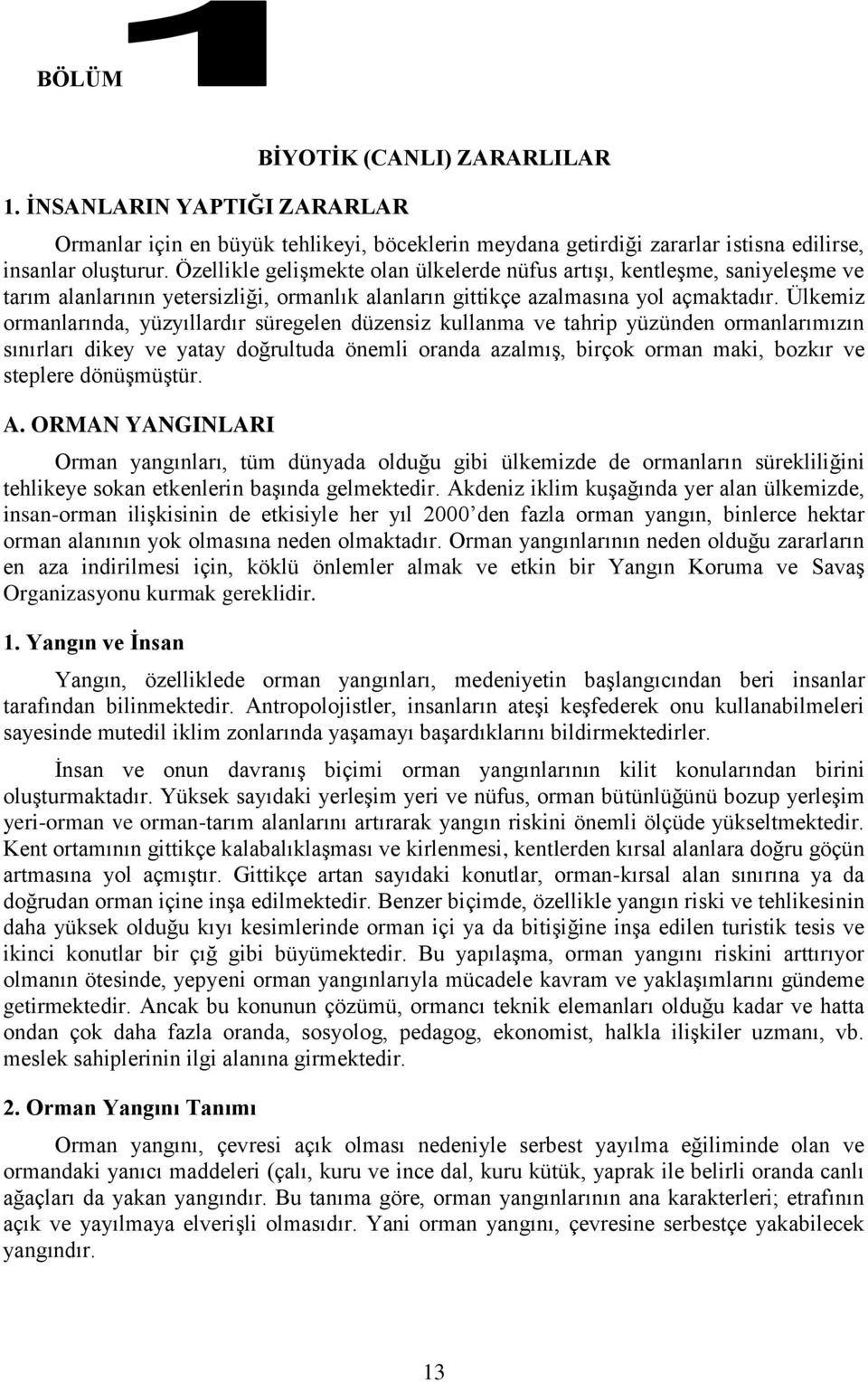 Ülkemiz ormanlarında, yüzyıllardır süregelen düzensiz kullanma ve tahrip yüzünden ormanlarımızın sınırları dikey ve yatay doğrultuda önemli oranda azalmış, birçok orman maki, bozkır ve steplere