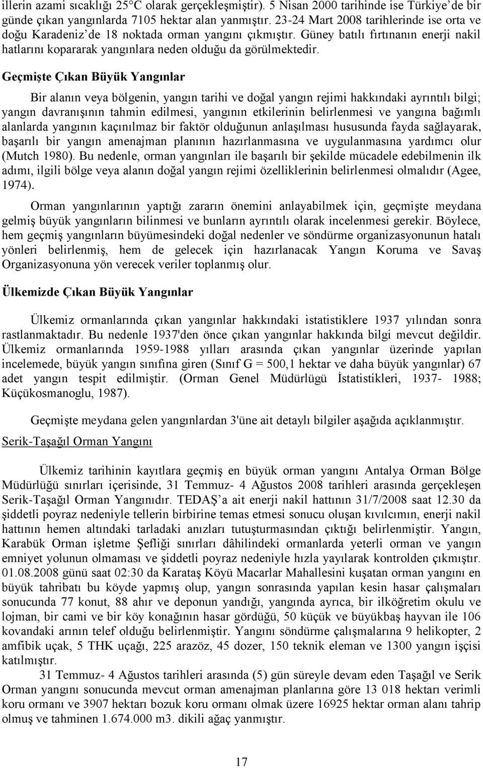 Geçmişte Çıkan Büyük Yangınlar Bir alanın veya bölgenin, yangın tarihi ve doğal yangın rejimi hakkındaki ayrıntılı bilgi; yangın davranışının tahmin edilmesi, yangının etkilerinin belirlenmesi ve