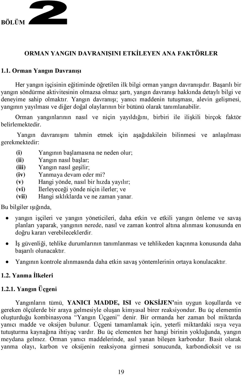 Yangın davranışı; yanıcı maddenin tutuşması, alevin gelişmesi, yangının yayılması ve diğer doğal olaylarının bir bütünü olarak tanımlanabilir.