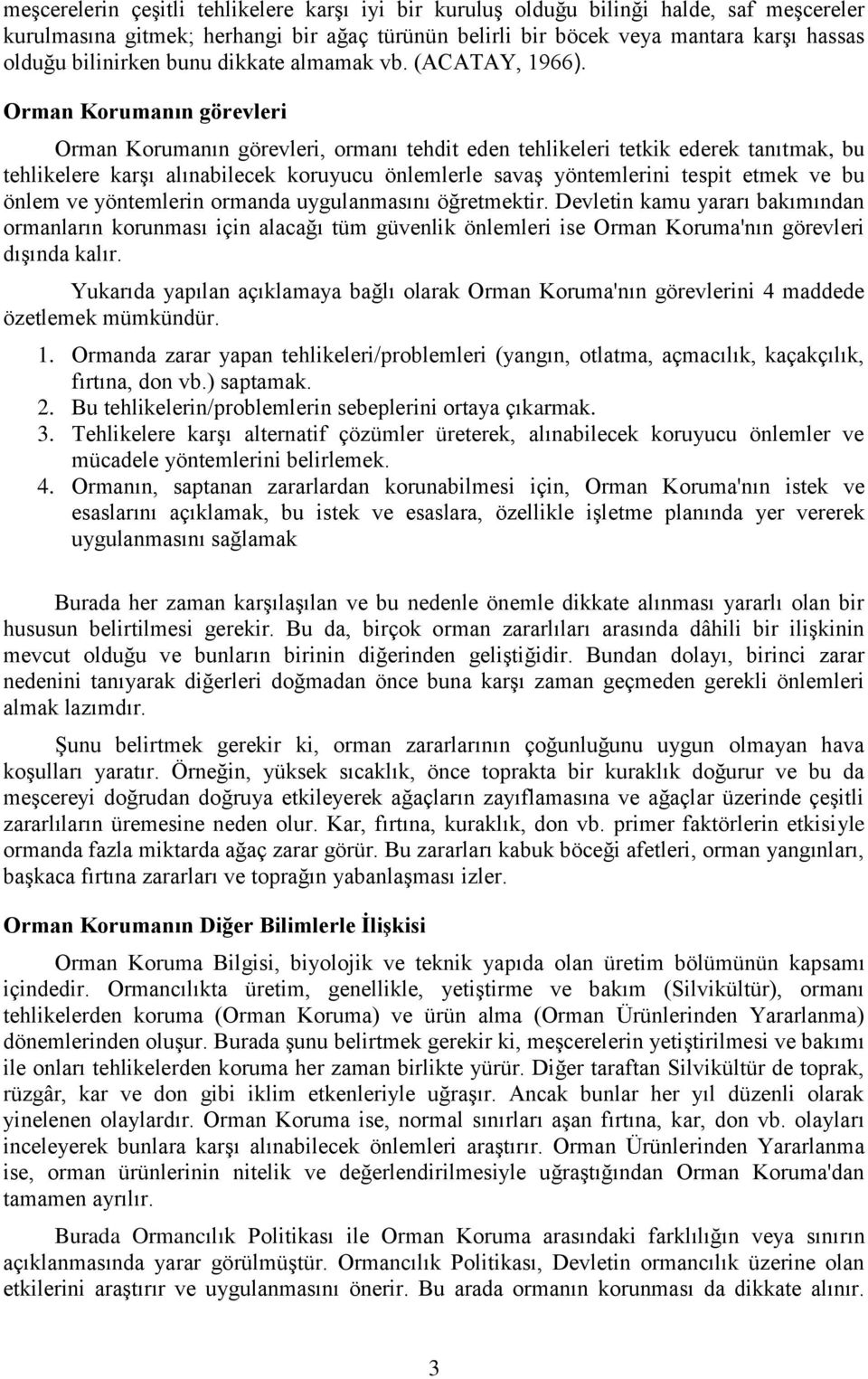 Orman Korumanın görevleri Orman Korumanın görevleri, ormanı tehdit eden tehlikeleri tetkik ederek tanıtmak, bu tehlikelere karşı alınabilecek koruyucu önlemlerle savaş yöntemlerini tespit etmek ve bu