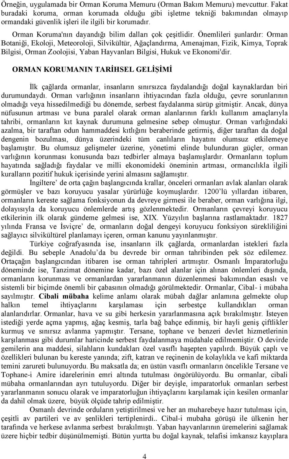 Önemlileri şunlardır: Orman Botaniği, Ekoloji, Meteoroloji, Silvikültür, Ağaçlandırma, Amenajman, Fizik, Kimya, Toprak Bilgisi, Orman Zoolojisi, Yaban Hayvanları Bilgisi, Hukuk ve Ekonomi'dir.