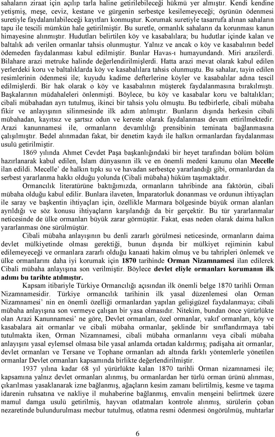 Korumak suretiyle tasarrufa alınan sahaların tapu ile tescili mümkün hale getirilmiştir. Bu suretle, ormanlık sahaların da korunması kanun himayesine alınmıştır.