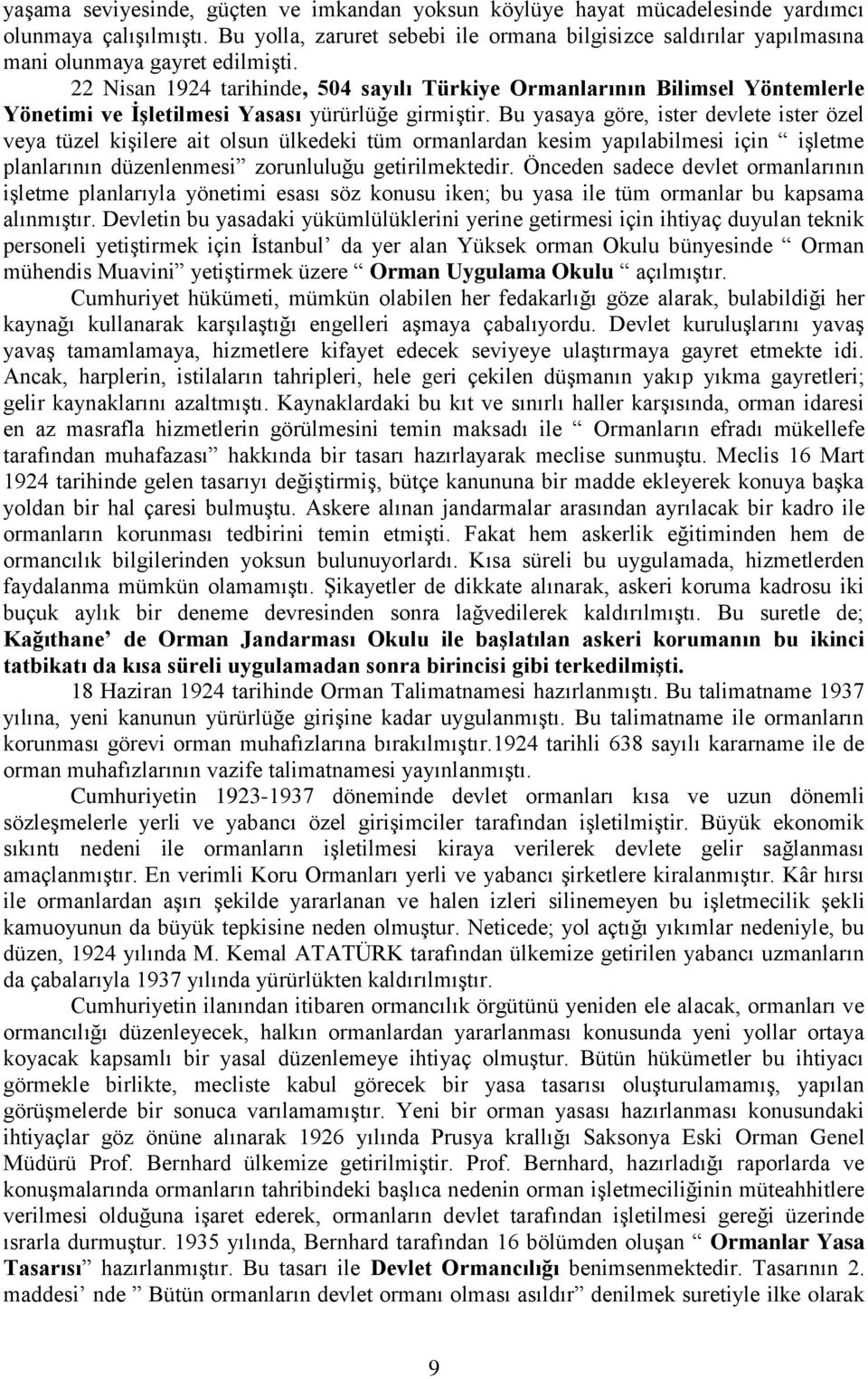 22 Nisan 1924 tarihinde, 504 sayılı Türkiye Ormanlarının Bilimsel Yöntemlerle Yönetimi ve İşletilmesi Yasası yürürlüğe girmiştir.