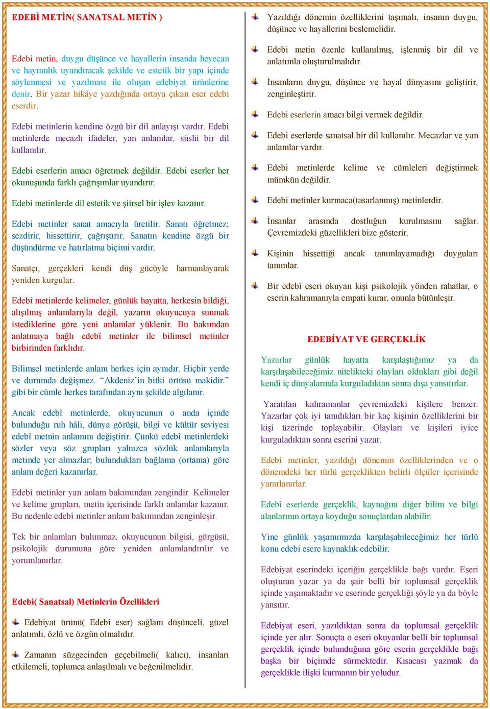 Edebi metinlerde mecazlı ifadeler, yan anlamlar, süslü bir dil kullanılır. Yazıldığı dönemin özelliklerini taşımalı, insanın duygu, düşünce ve hayallerini beslemelidir.