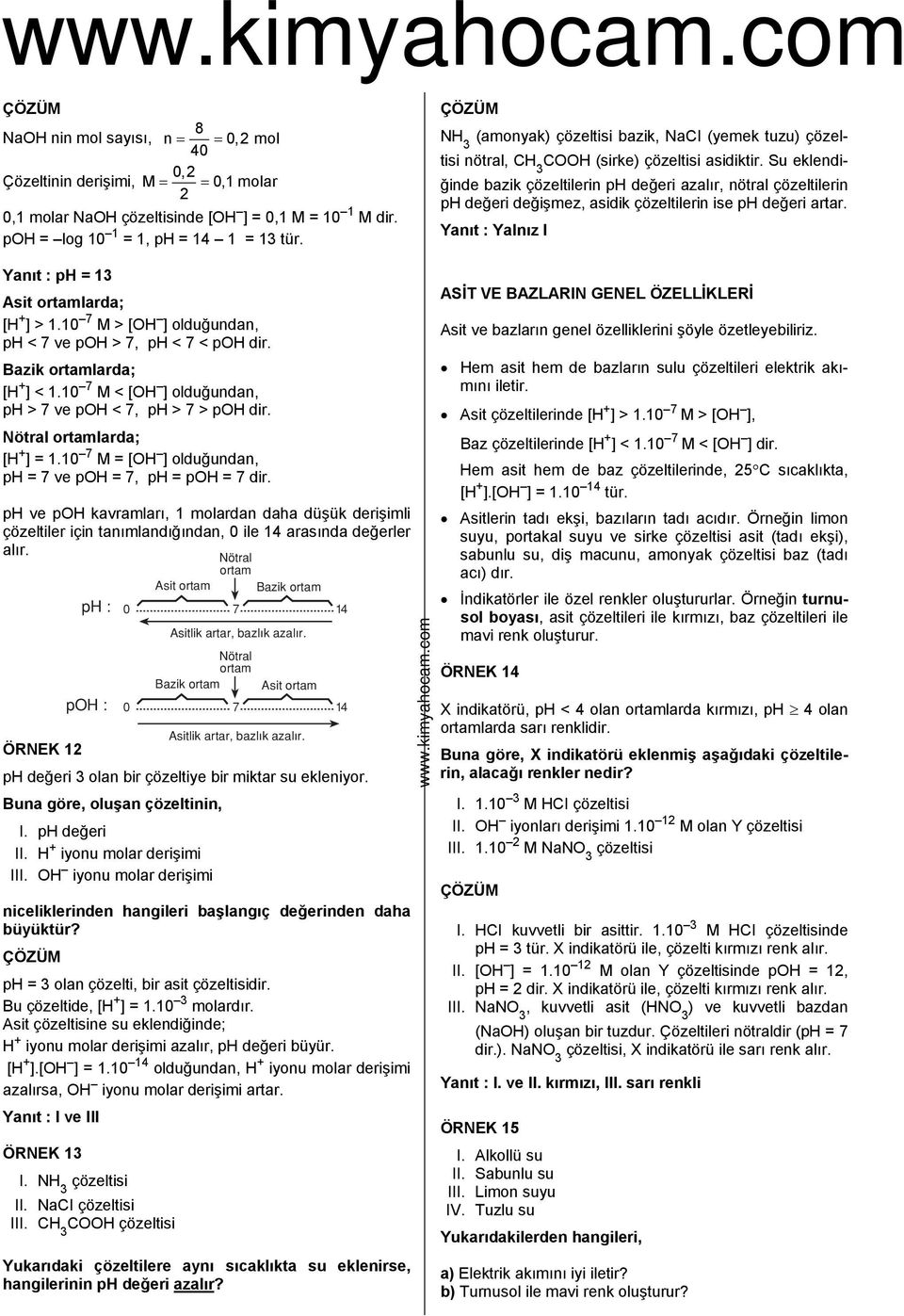 Su eklendiğinde bazik çözeltilerin ph değeri azalır, nötral çözeltilerin ph değeri değişmez, asidik çözeltilerin ise ph değeri artar. Yanıt : Yalnız I Yanıt : ph = 1 Asit ortamlarda; [H ] > 1.