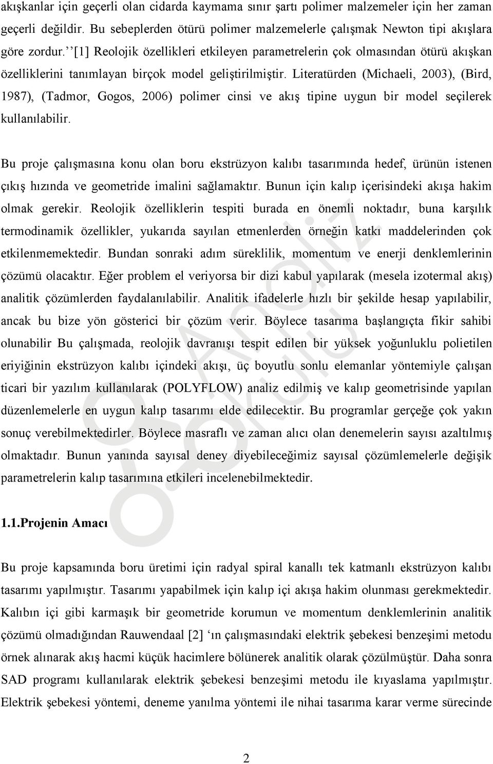 Literatürden (Michaeli, 2003), (Bird, 1987), (Tadmor, Gogos, 2006) polimer cinsi ve akış tipine uygun bir model seçilerek kullanılabilir.