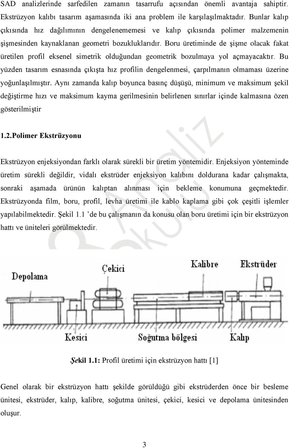 Boru üretiminde de şişme olacak fakat üretilen profil eksenel simetrik olduğundan geometrik bozulmaya yol açmayacaktır.