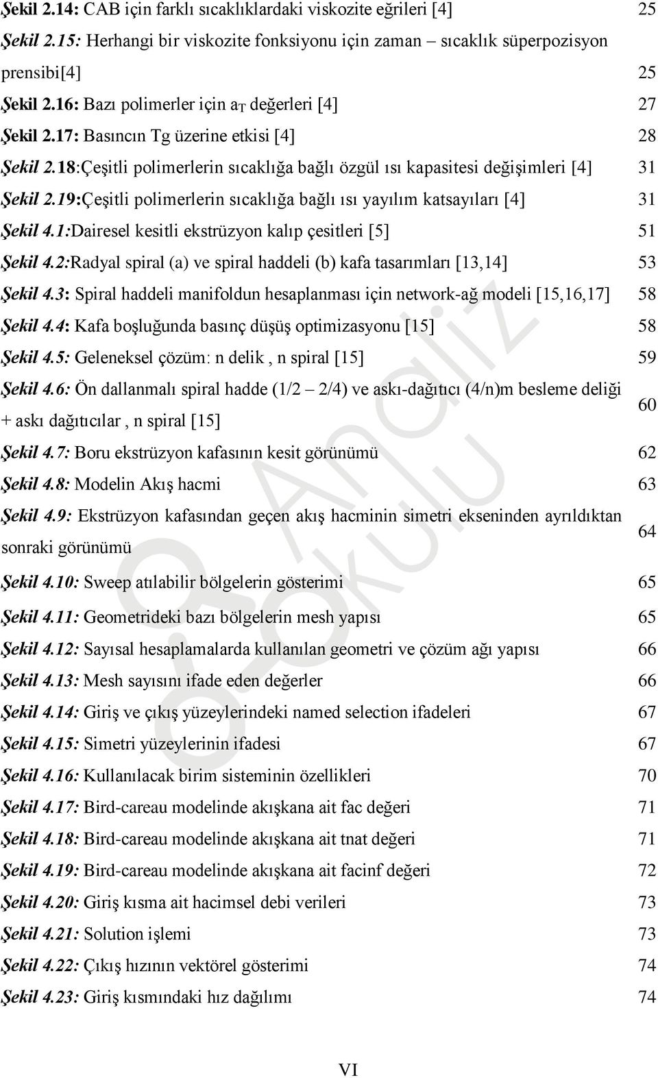 19:Çeşitli polimerlerin sıcaklığa bağlı ısı yayılım katsayıları [4] 31 Şekil 4.1:Dairesel kesitli ekstrüzyon kalıp çesitleri [5] 51 Şekil 4.