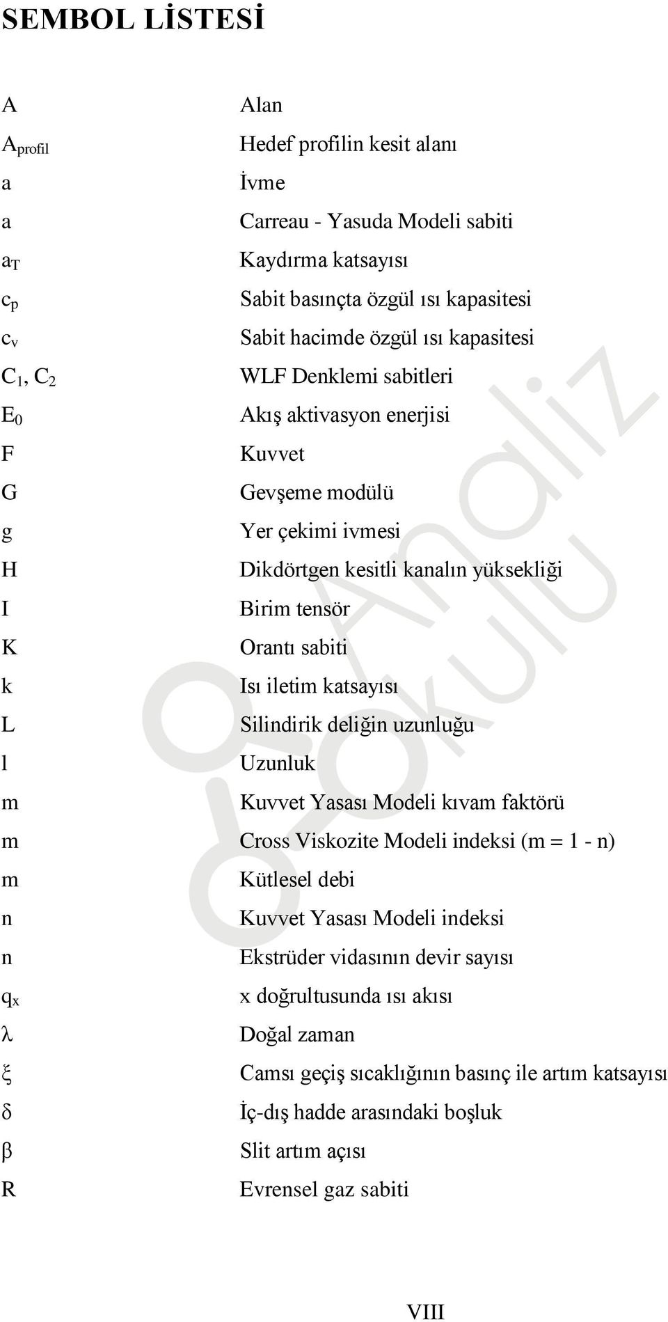 sabiti Isı iletim katsayısı Silindirik deliğin uzunluğu Uzunluk Kuvvet Yasası Modeli kıvam faktörü m Cross Viskozite Modeli indeksi (m = 1 - n) m Kütlesel debi n Kuvvet Yasası Modeli indeksi n