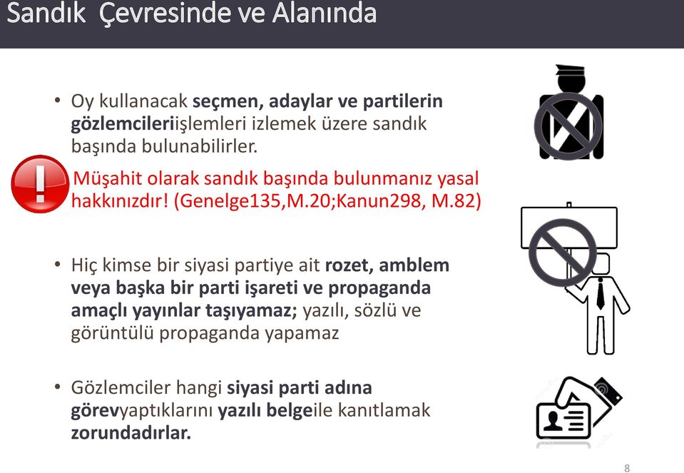 82) Hiç kimse bir siyasi partiye ait rozet, amblem veya başka bir parti işareti ve propaganda amaçlı yayınlar taşıyamaz;