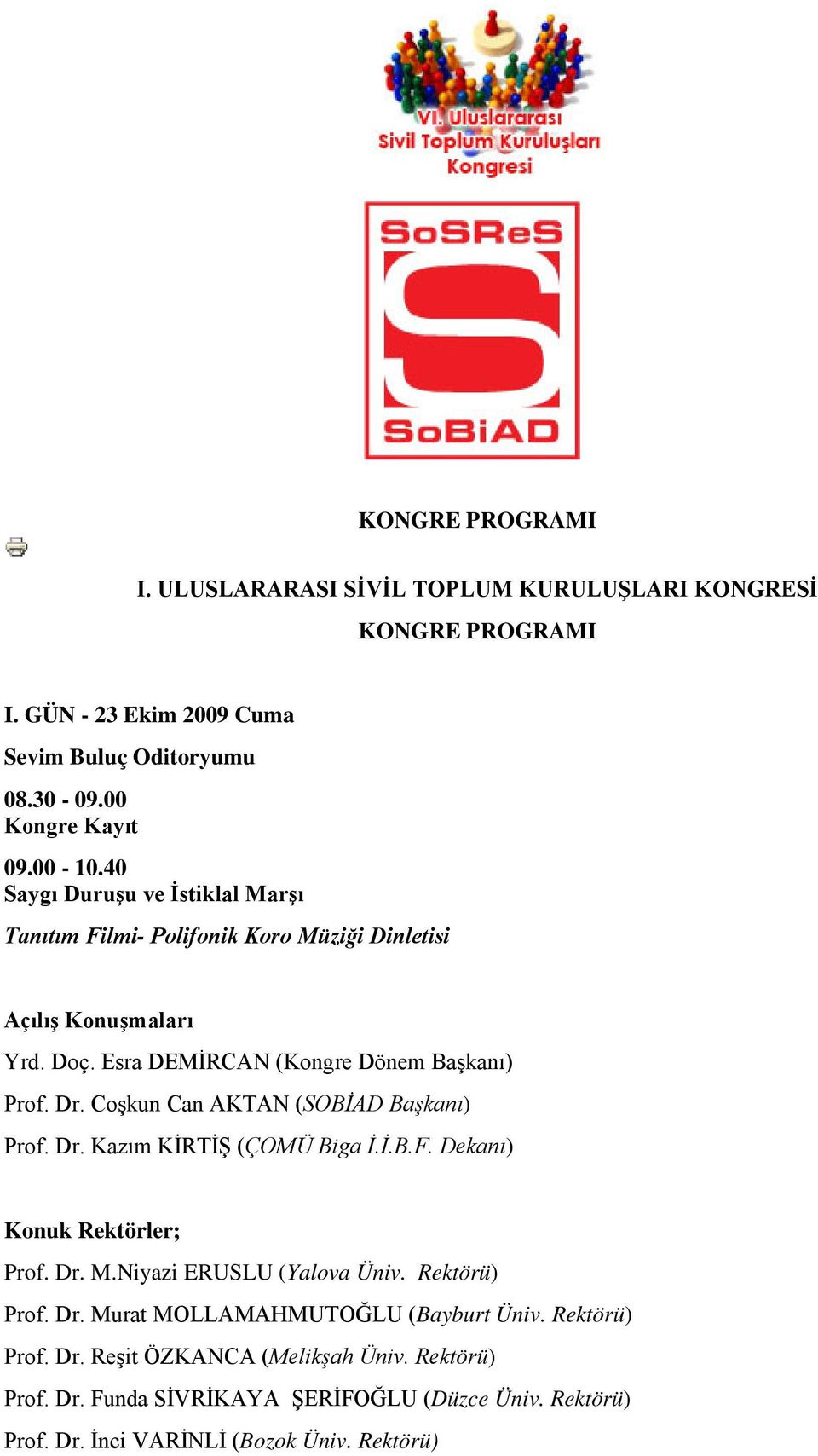 Coşkun Can AKTAN (SOBİAD Başkanı) Prof. Dr. Kazım KİRTİŞ (ÇOMÜ Biga İ.İ.B.F. Dekanı) Konuk Rektörler; Prof. Dr. M.Niyazi ERUSLU (Yalova Üniv. Rektörü) Prof. Dr. Murat MOLLAMAHMUTOĞLU (Bayburt Üniv.