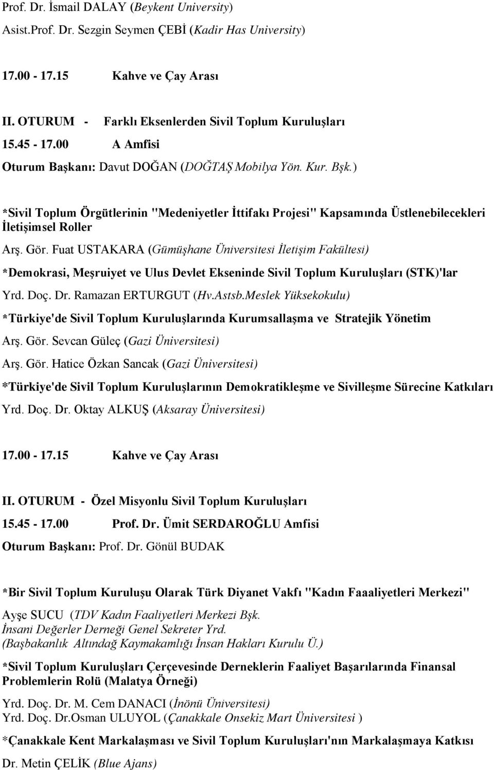 Fuat USTAKARA (Gümüşhane Üniversitesi İletişim Fakültesi) *Demokrasi, Meşruiyet ve Ulus Devlet Ekseninde Sivil Toplum Kuruluşları (STK)'lar Yrd. Doç. Dr. Ramazan ERTURGUT (Hv.Astsb.