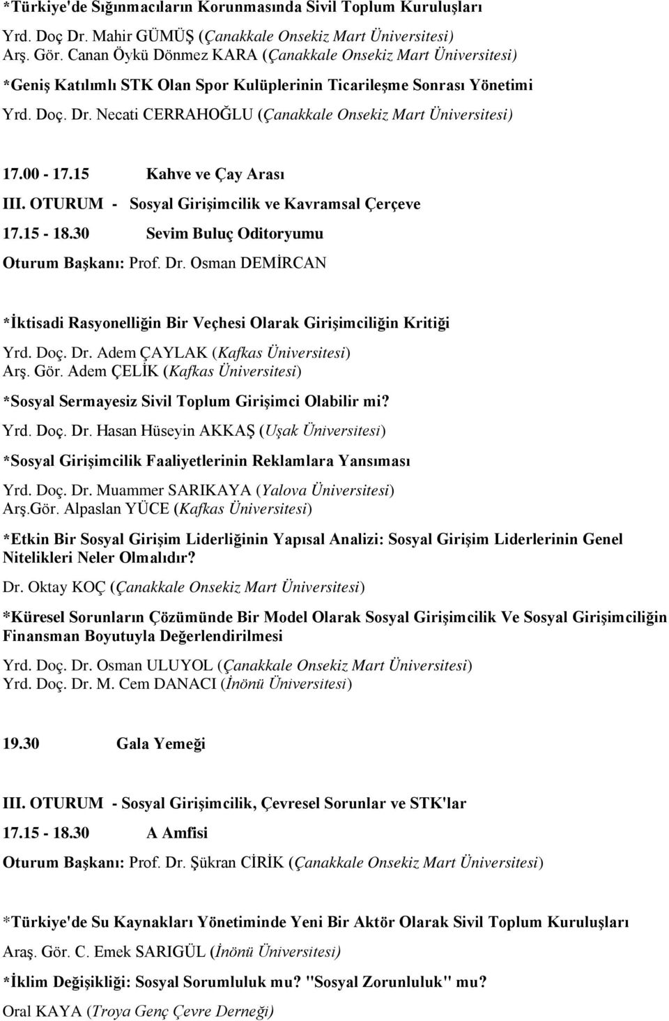 Necati CERRAHOĞLU (Çanakkale Onsekiz Mart Üniversitesi) 17.00-17.15 Kahve ve Çay Arası III. OTURUM - Sosyal Girişimcilik ve Kavramsal Çerçeve 17.15-18.30 Sevim Buluç Oditoryumu Oturum Başkanı: Prof.