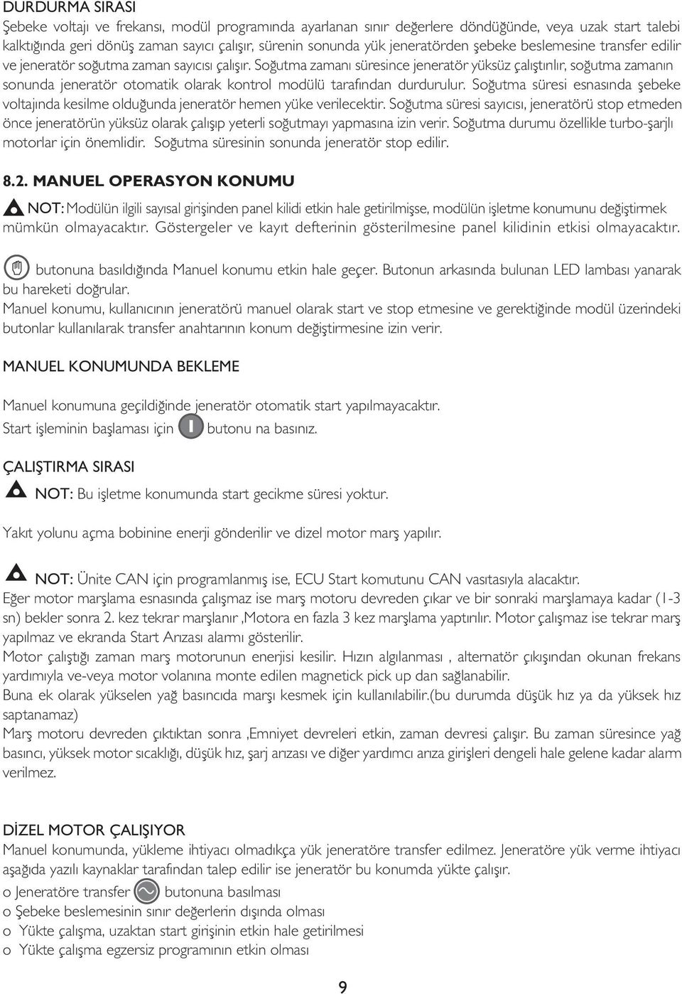 Soğutma zamanı süresince jeneratör yüksüz çalıştırılır, soğutma zamanın sonunda jeneratör otomatik olarak kontrol modülü tarafından durdurulur.