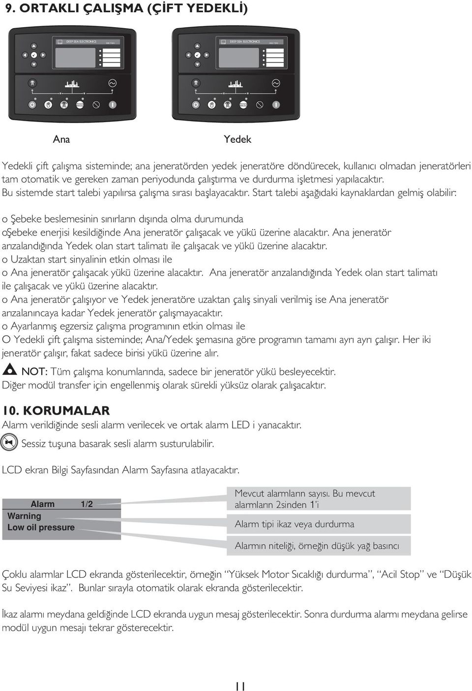 otomatik ve gereken zaman periyodunda çalıştırma ve durdurma işletmesi yapılacaktır. Bu sistemde start talebi yapılırsa çalışma sırası başlayacaktır.